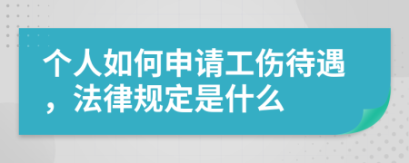 个人如何申请工伤待遇，法律规定是什么
