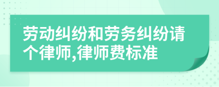 劳动纠纷和劳务纠纷请个律师,律师费标准