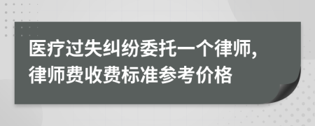 医疗过失纠纷委托一个律师,律师费收费标准参考价格