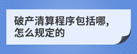 破产清算程序包括哪,怎么规定的