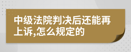 中级法院判决后还能再上诉,怎么规定的