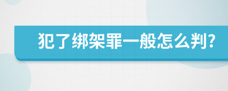 犯了绑架罪一般怎么判?