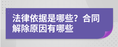 法律依据是哪些？合同解除原因有哪些