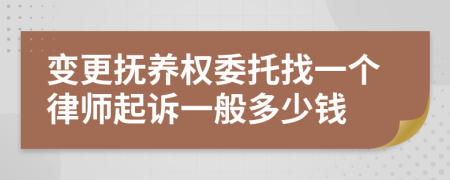 变更抚养权委托找一个律师起诉一般多少钱