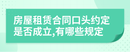 房屋租赁合同口头约定是否成立,有哪些规定