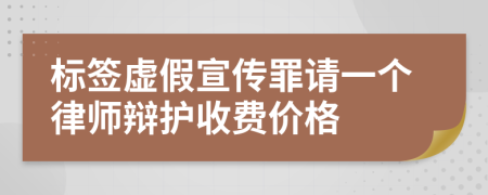 标签虚假宣传罪请一个律师辩护收费价格