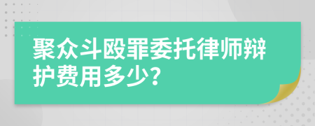 聚众斗殴罪委托律师辩护费用多少？