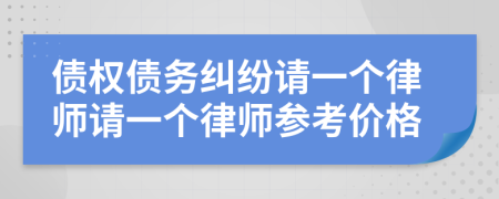 债权债务纠纷请一个律师请一个律师参考价格