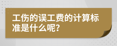 工伤的误工费的计算标准是什么呢？