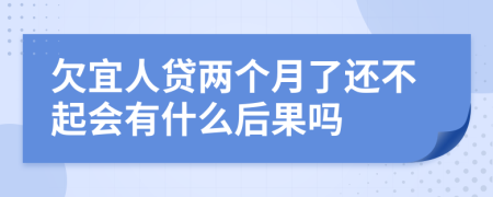 欠宜人贷两个月了还不起会有什么后果吗