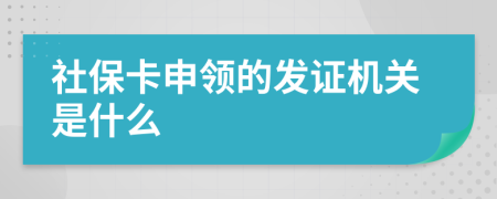 社保卡申领的发证机关是什么