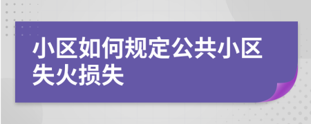 小区如何规定公共小区失火损失