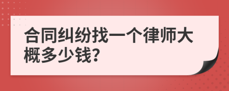 合同纠纷找一个律师大概多少钱？