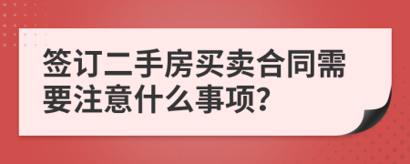 签订二手房买卖合同需要注意什么事项？