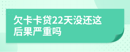 欠卡卡贷22天没还这后果严重吗