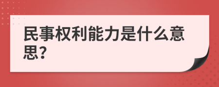 民事权利能力是什么意思？