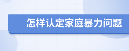 怎样认定家庭暴力问题
