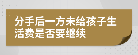 分手后一方未给孩子生活费是否要继续
