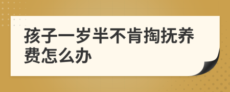 孩子一岁半不肯掏抚养费怎么办