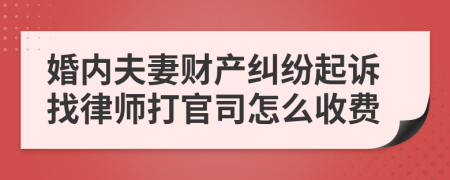 婚内夫妻财产纠纷起诉找律师打官司怎么收费