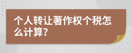 个人转让著作权个税怎么计算？