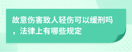 故意伤害致人轻伤可以缓刑吗，法律上有哪些规定