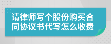 请律师写个股份购买合同协议书代写怎么收费