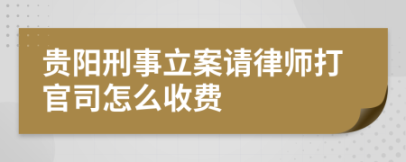 贵阳刑事立案请律师打官司怎么收费