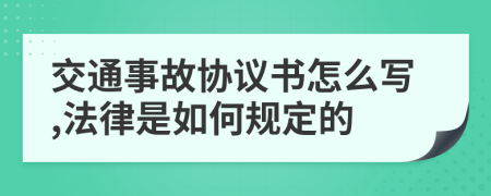 交通事故协议书怎么写,法律是如何规定的