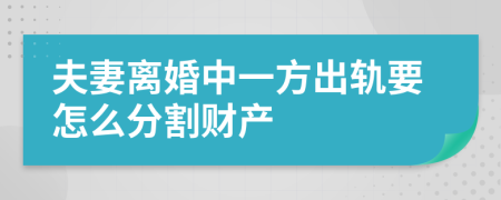 夫妻离婚中一方出轨要怎么分割财产