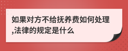 如果对方不给抚养费如何处理,法律的规定是什么