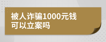 被人诈骗1000元钱可以立案吗