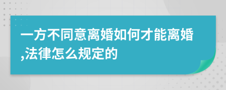 一方不同意离婚如何才能离婚,法律怎么规定的