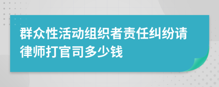 群众性活动组织者责任纠纷请律师打官司多少钱
