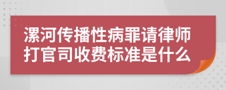 漯河传播性病罪请律师打官司收费标准是什么