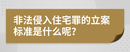 非法侵入住宅罪的立案标准是什么呢？