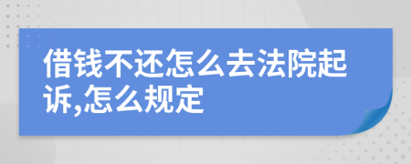 借钱不还怎么去法院起诉,怎么规定