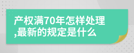 产权满70年怎样处理,最新的规定是什么