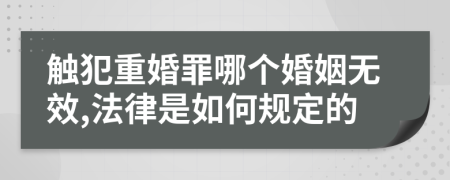 触犯重婚罪哪个婚姻无效,法律是如何规定的