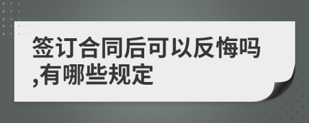 签订合同后可以反悔吗,有哪些规定