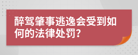 醉驾肇事逃逸会受到如何的法律处罚？