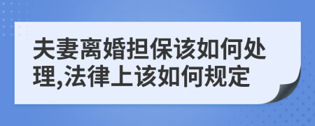 夫妻离婚担保该如何处理,法律上该如何规定