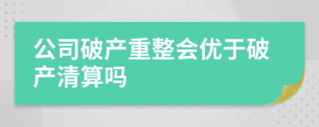 公司破产重整会优于破产清算吗
