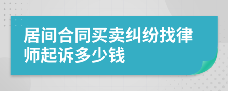 居间合同买卖纠纷找律师起诉多少钱