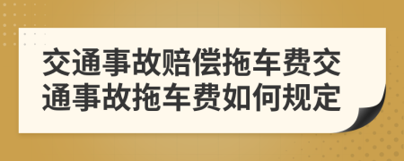 交通事故赔偿拖车费交通事故拖车费如何规定