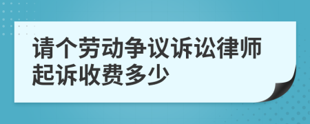 请个劳动争议诉讼律师起诉收费多少