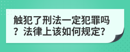 触犯了刑法一定犯罪吗？法律上该如何规定？