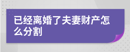 已经离婚了夫妻财产怎么分割