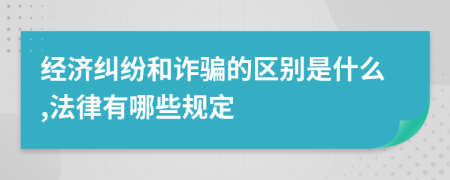 经济纠纷和诈骗的区别是什么,法律有哪些规定