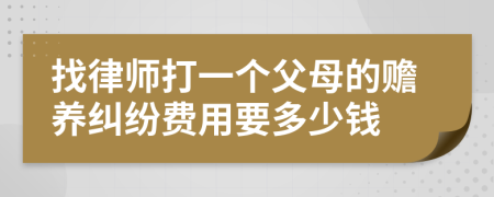 找律师打一个父母的赡养纠纷费用要多少钱